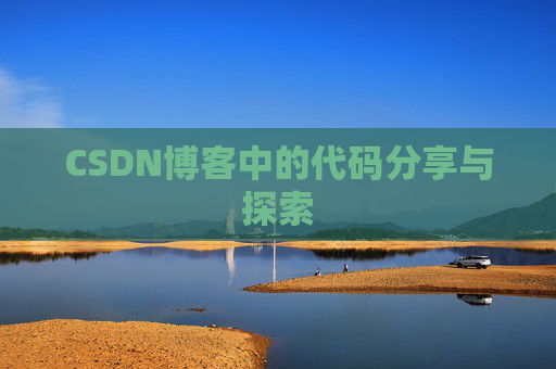 CSDN博客中的代码分享与探索 CSDN博客中的代码分享与探索